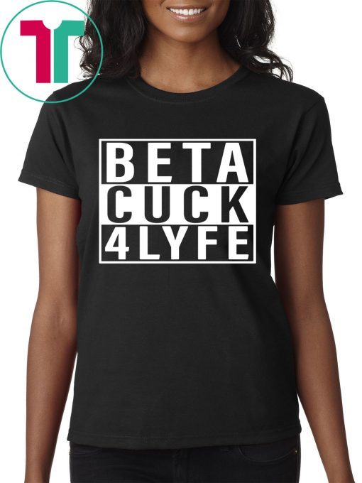 Beta Cuck 4 Lyfe Tee Shirt