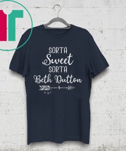 Beth Dutton Sorta Sweet Sorta Beth Dutton T-Shirt