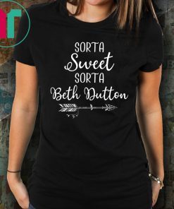 Beth Dutton Sorta Sweet Sorta Beth Dutton T-Shirt