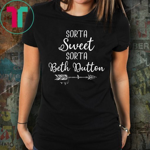 Beth Dutton Sorta Sweet Sorta Beth Dutton T-Shirt