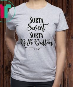 Beth Yellowstone Sorta Sweet Sorta Beth Dutton Tee Shirt