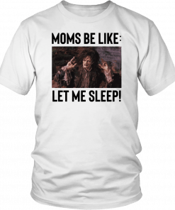 Billy Butcherson Moms Be Like Let Me Sleep T-Shirt