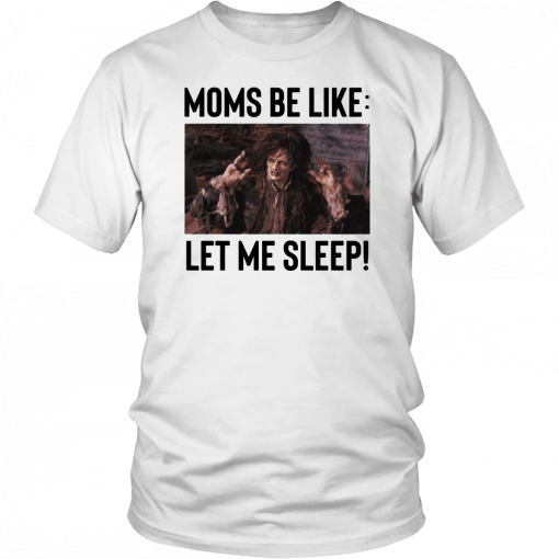 Billy Butcherson Moms Be Like Let Me Sleep T-Shirt