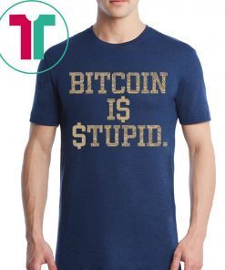 Bitcoin Is Stupid 2019 Shirt