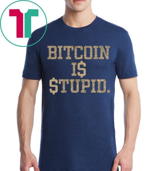 Bitcoin Is Stupid 2019 Shirt