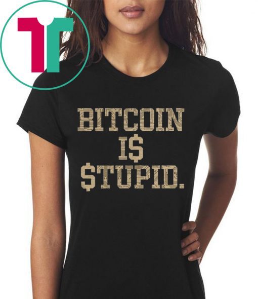 Bitcoin Is Stupid 2019 Shirt