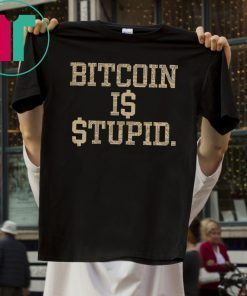 Bitcoin Is Stupid 2019 Shirt