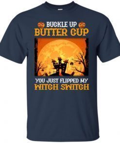 Buckle Up Butter Cup You Just Flipped My Witch Shirt