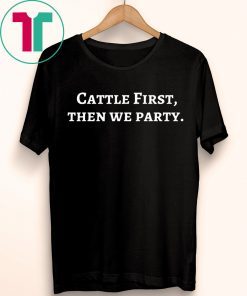 Cattle First Then We Party T-Shirt