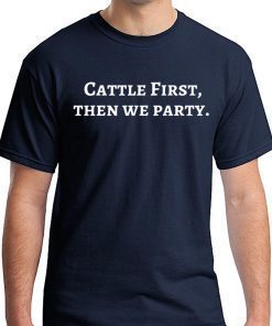 Cattle First Then We Party T-Shirt