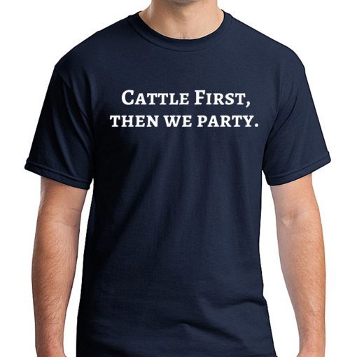 Cattle First Then We Party T-Shirt