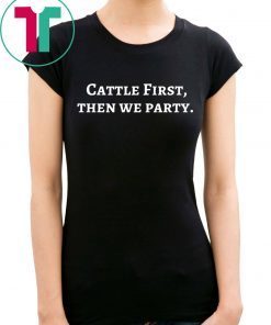 Cattle First Then We Party T-Shirt