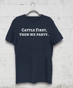 Cattle First Then We Party T-Shirt