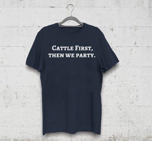 Cattle First Then We Party T-Shirt