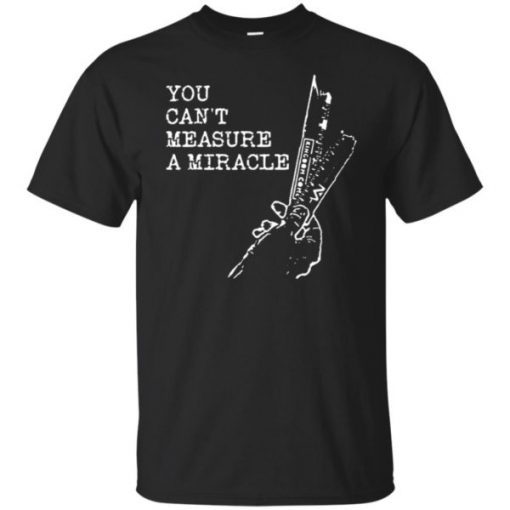 Christian You Can’t Measure A Miracle T-Shirt