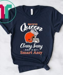 Cleveland browns queen classy sassy and a bit smart assy tee shirt