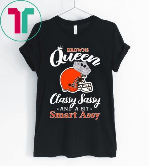 Cleveland browns queen classy sassy and a bit smart assy tee shirt