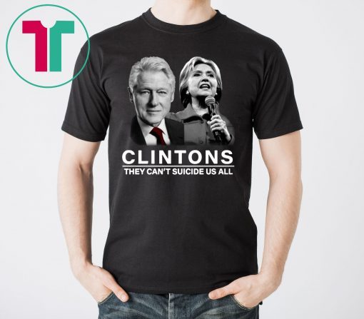 Funny Clinton They Can’t Suicide Us All Shirt