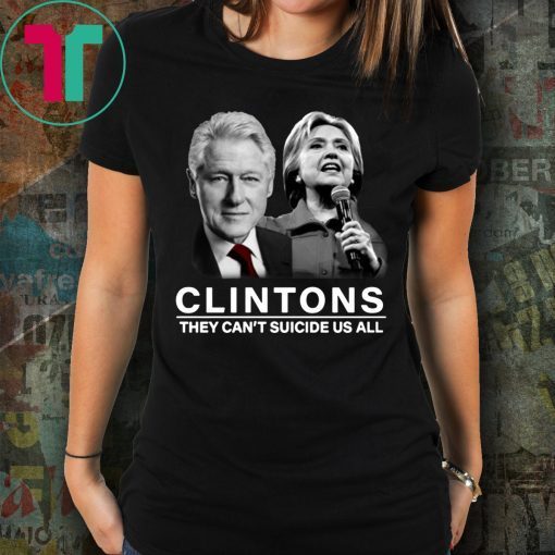 Funny Clinton They Can’t Suicide Us All Shirt