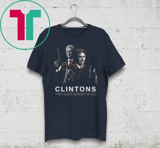 Clintons They Can’t Suicide Us All T-Shirt for Mens Womens Kids