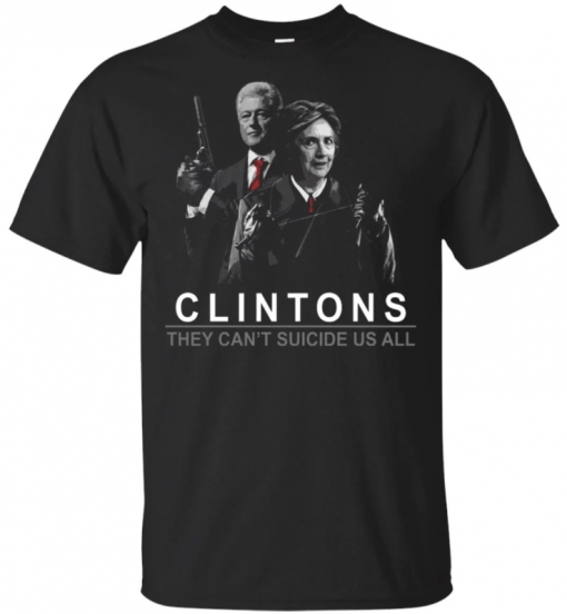 Clintons they can’t suicide us all T-Shirt