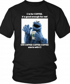 Cookie Monster Starbucks C Is For Coffee It’s Good Enough For Me Unisex T-Shirt