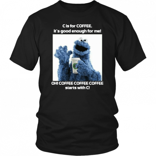 Cookie Monster Starbucks C Is For Coffee It’s Good Enough For Me Unisex T-Shirt