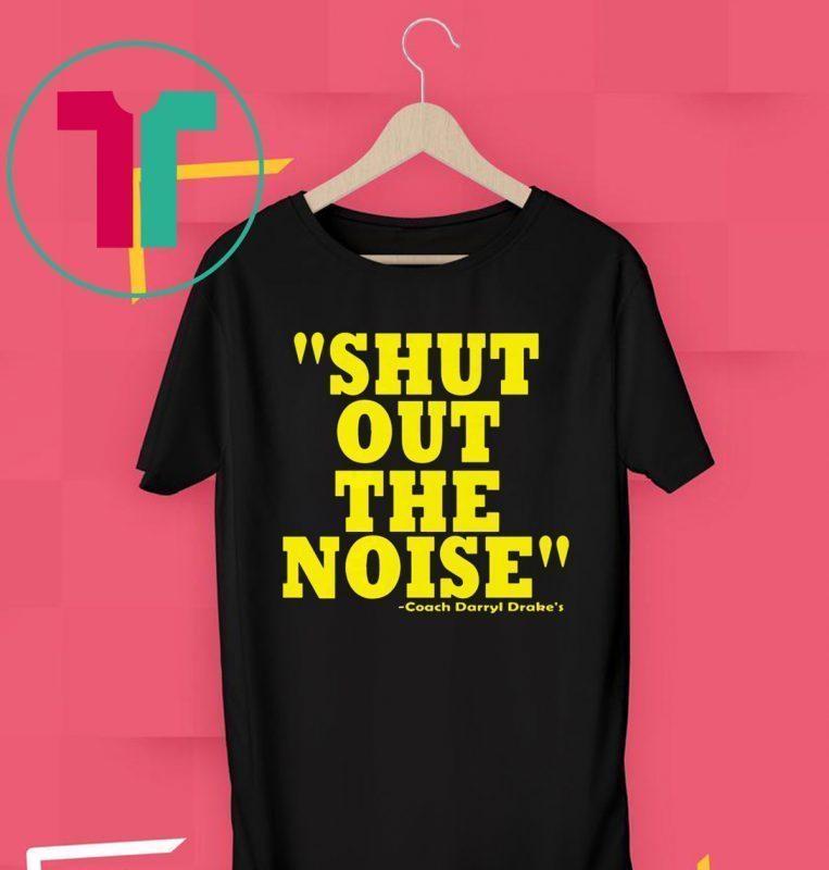 Shut Out The Noise Coach Darryl Drake 2019 T-Shirt