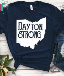 Dayton Strong T- Shirt Ohio Strong Shirt Dayton Ohio Shirt