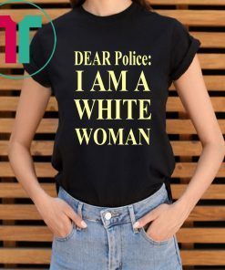 Dear Police I Am A White Woman Shirt for Mens Womens Kids