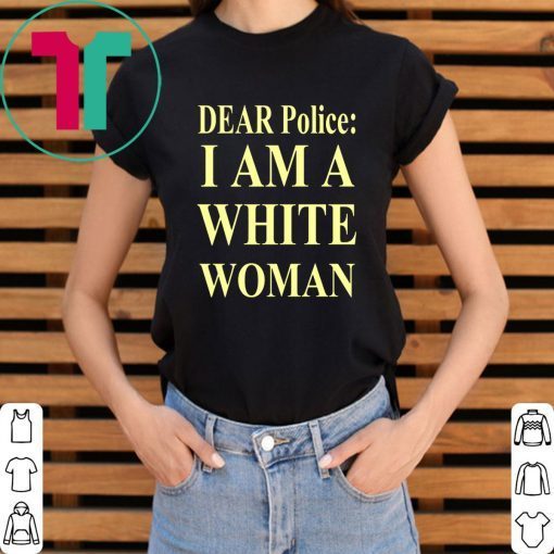 Dear Police I Am A White Woman Shirt for Mens Womens Kids