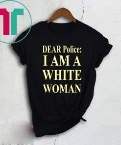 Dear Police I Am A White Woman Shirt for Mens Womens Kids