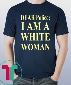 Dear Police I Am A White Woman Shirt for Mens Womens Kids