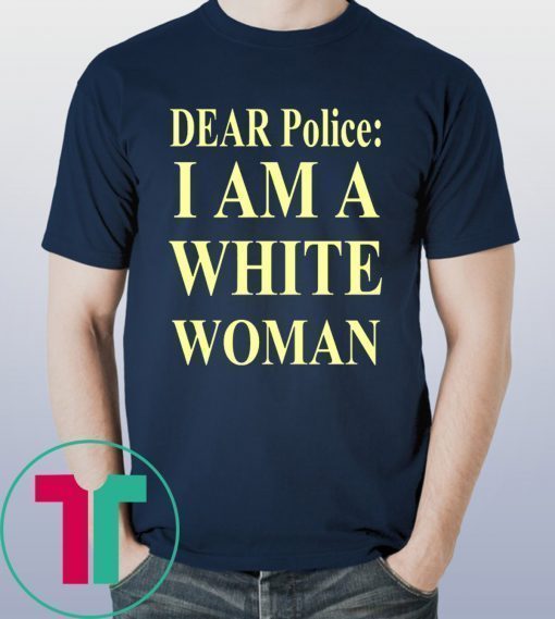 Dear Police I Am A White Woman Shirt for Mens Womens Kids