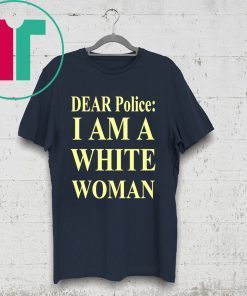 Dear Police I Am A White Woman Shirt for Mens Womens Kids