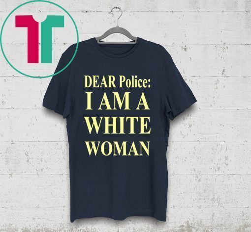 Dear Police I Am A White Woman Shirt for Mens Womens Kids