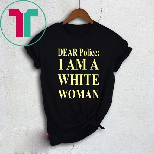 Dear Police I Am A White Woman Shirt for Mens Womens Kids