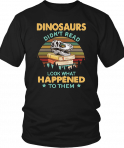 Dinosaurs Didn’t Read Look What Happened To Them Sunset T-Shirt