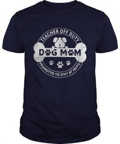 Dog Mom teacher off duty promoted to stay at home T-Shirt