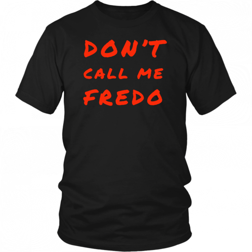 Don't Call Me Fredo T-Shirt Fake News Fredo T-Shirt