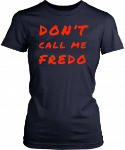 Don't Call Me Fredo T-Shirt Fake News Fredo T-Shirt
