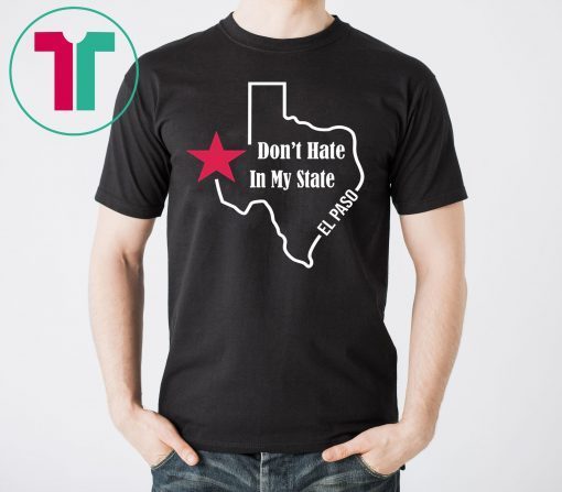 Don't Hate In My State El Paso Texas Shirt