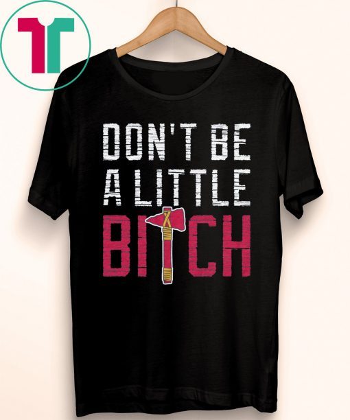 Don’t Be A Little Bitch T-Shirt