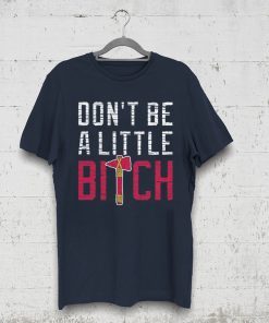 Don’t Be A Little Bitch T-Shirt