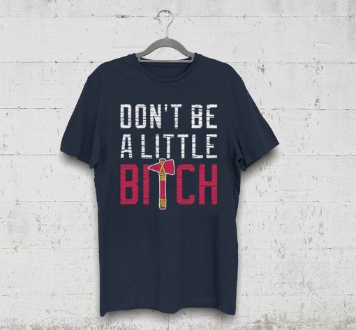 Don’t Be A Little Bitch T-Shirt