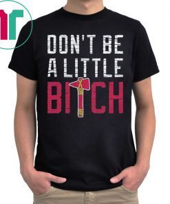 Don’t Be A Little Bitch T-Shirt