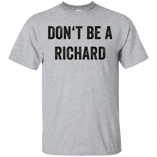 Don’t be a Richard shirt