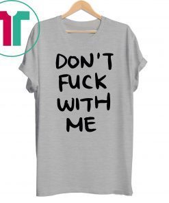 Don’t Fuck With Me I Will Cry Tee Shirt