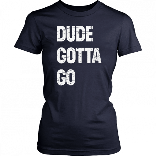 Dude Gotta Go 2019 Tee Shirt