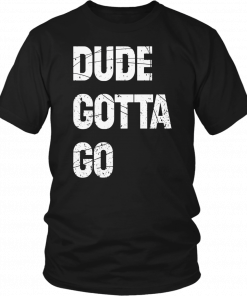 Dude Gotta Go 2019 Tee Shirt